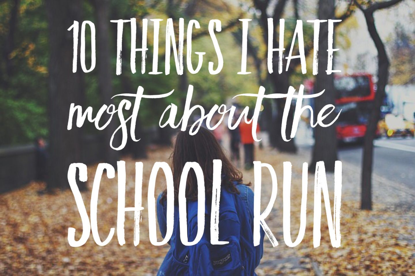 A girl walks to school amongst fallen leaves, text says 10 things I hate about the school run 