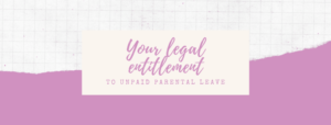 Your legal entitlement to unpaid parental leave
