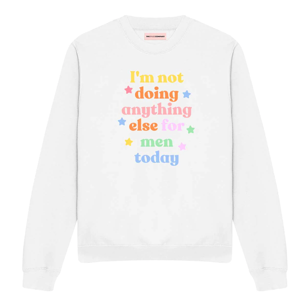 A white jumper with rainbow pastel writing on it that says 'I'm not doing anything else for men today' 